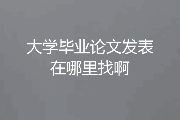 大学毕业论文发表在哪里找啊