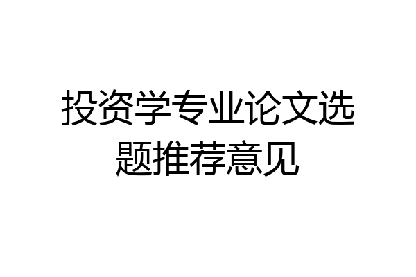 投资学专业论文选题推荐意见
