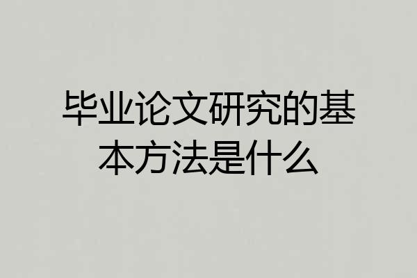毕业论文研究的基本方法是什么