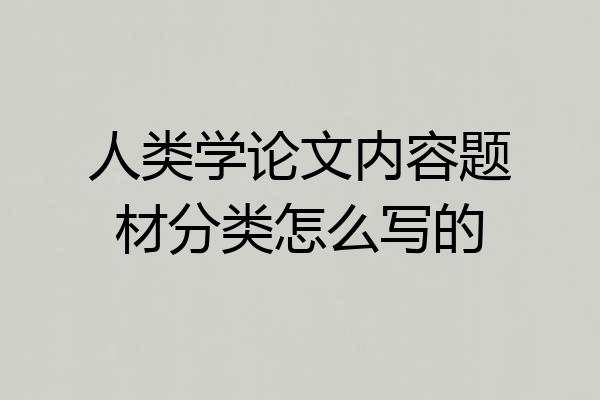 人类学论文内容题材分类怎么写的