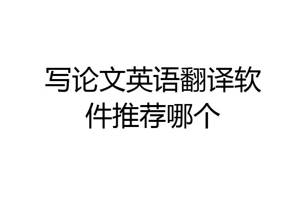 写论文英语翻译软件推荐哪个