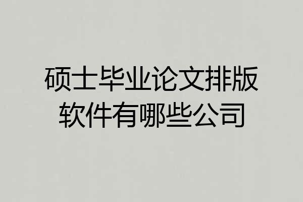 硕士毕业论文排版软件有哪些公司