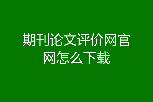 期刊论文评价网官网怎么下载