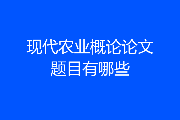 现代农业概论论文题目有哪些
