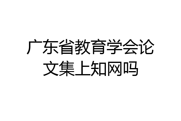 广东省教育学会论文集上知网吗