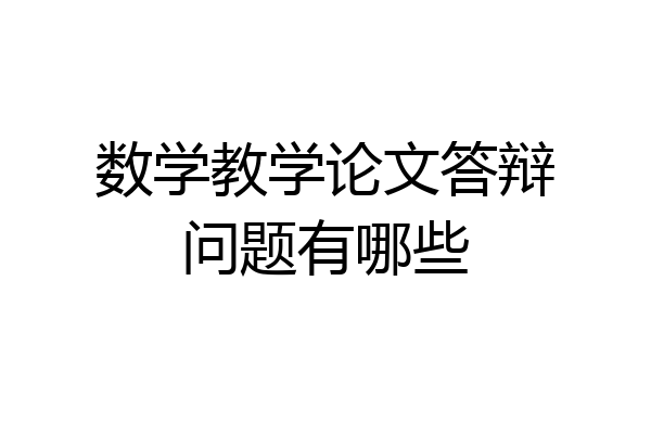 数学教学论文答辩问题有哪些