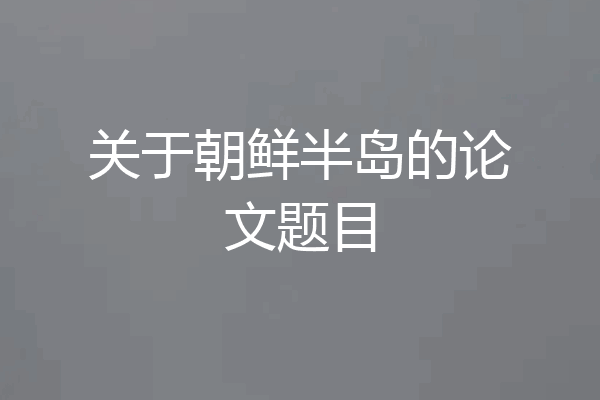 关于朝鲜半岛的论文题目