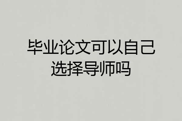 毕业论文可以自己选择导师吗