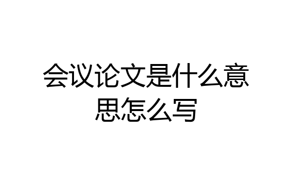 会议论文是什么意思怎么写