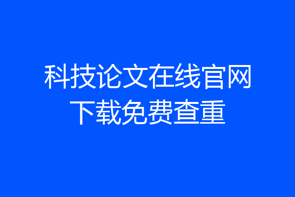 科技论文在线官网下载免费查重