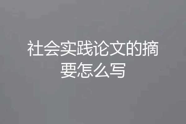 社会实践论文的摘要怎么写