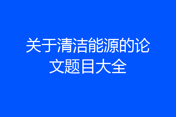 关于清洁能源的论文题目大全