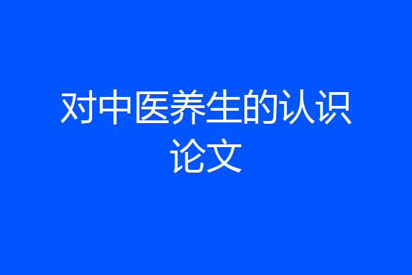 对中医养生的认识论文