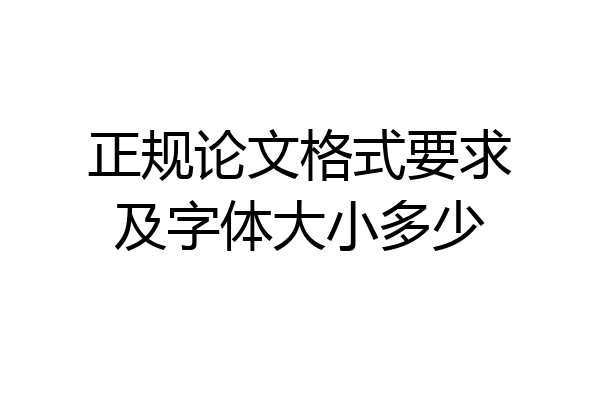 正规论文格式要求及字体大小多少