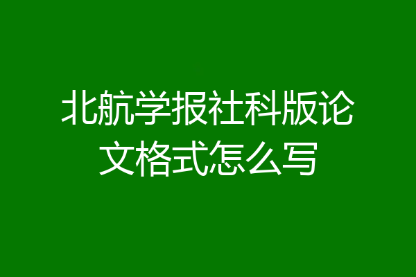 北航学报社科版论文格式怎么写