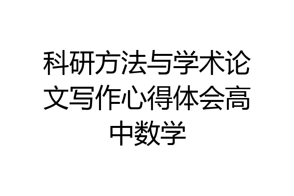 科研方法与学术论文写作心得体会高中数学