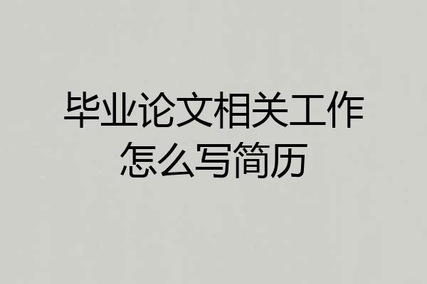 毕业论文相关工作怎么写简历