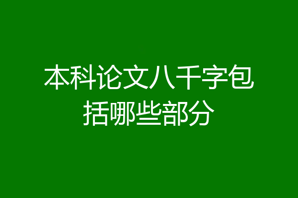 本科论文八千字包括哪些部分