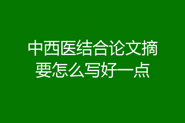 中西医结合论文摘要怎么写好一点