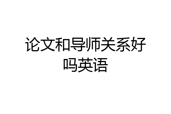 论文和导师关系好吗英语