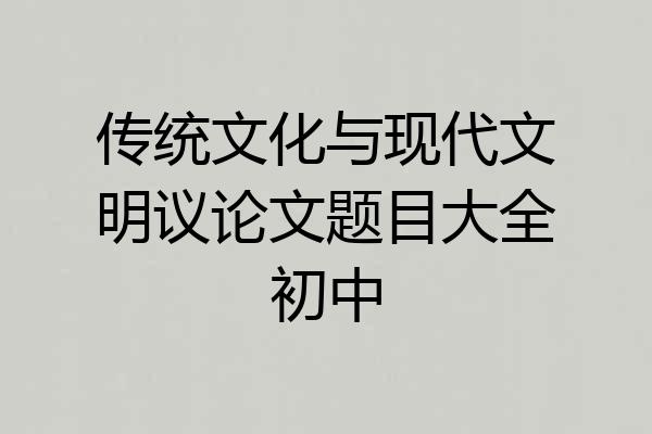 传统文化与现代文明议论文题目大全初中