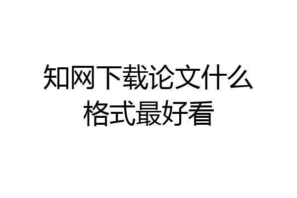 知网下载论文什么格式最好看