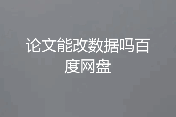 论文能改数据吗百度网盘