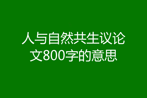 人与自然共生议论文800字的意思