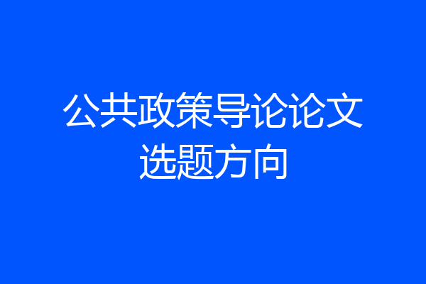 公共政策导论论文选题方向