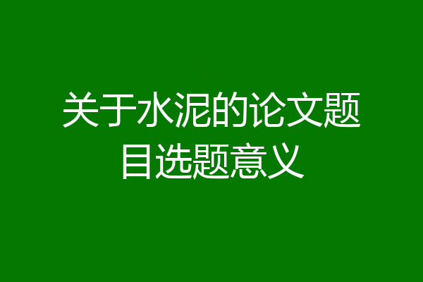 关于水泥的论文题目选题意义
