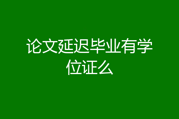 论文延迟毕业有学位证么