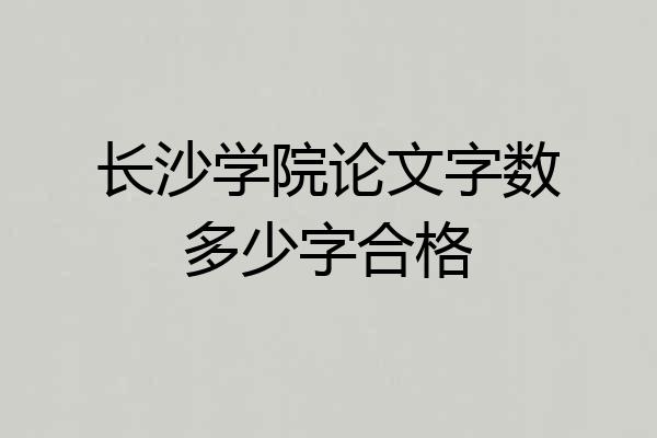 长沙学院论文字数多少字合格