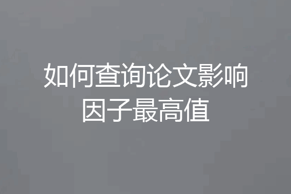 如何查询论文影响因子最高值
