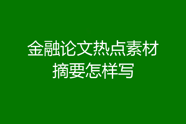 金融论文热点素材摘要怎样写