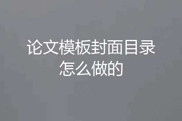 论文模板封面目录怎么做的