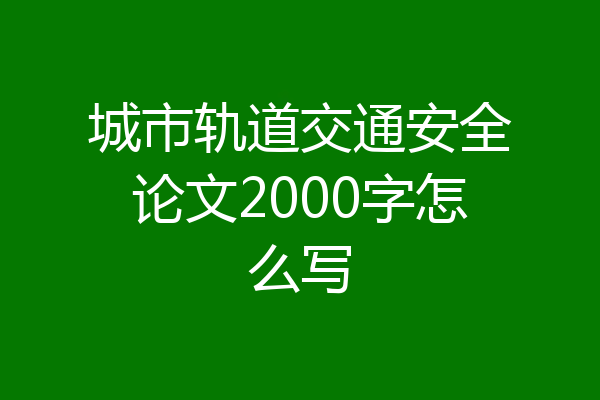 城市轨道交通安全论文2000字怎么写