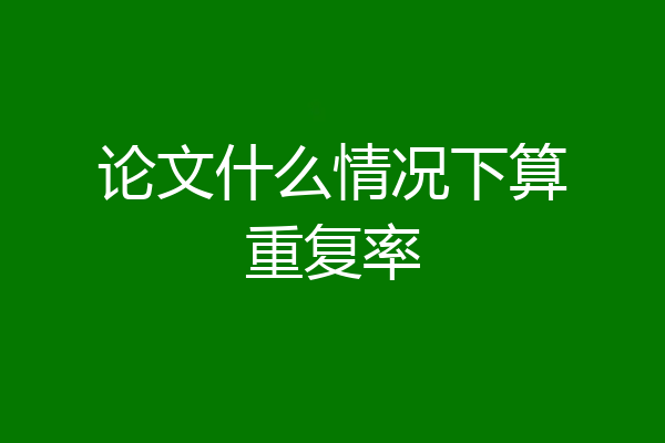 论文什么情况下算重复率