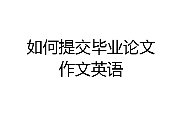 如何提交毕业论文作文英语