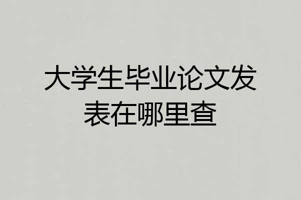 大学生毕业论文发表在哪里查