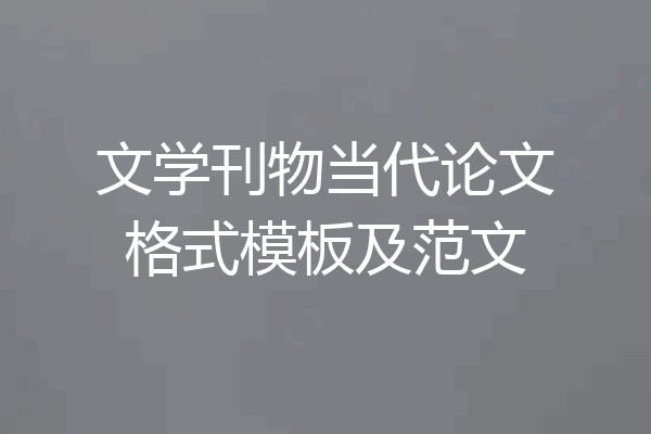 文学刊物当代论文格式模板及范文