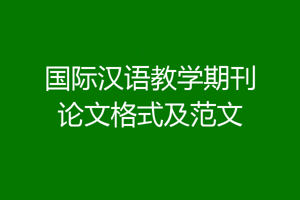 国际汉语教学期刊论文格式及范文