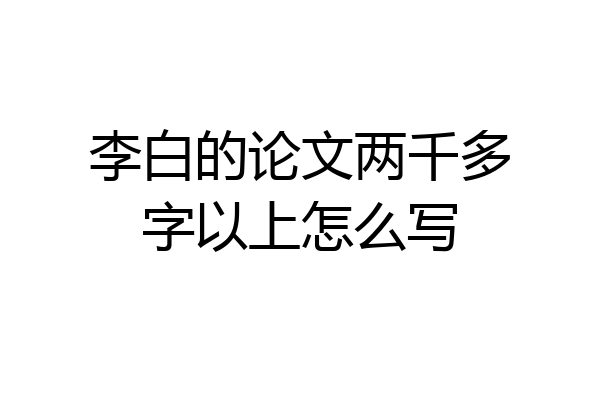 李白的论文两千多字以上怎么写