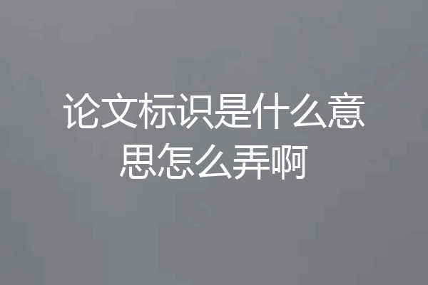 论文标识是什么意思怎么弄啊