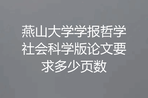 燕山大学学报哲学社会科学版论文要求多少页数