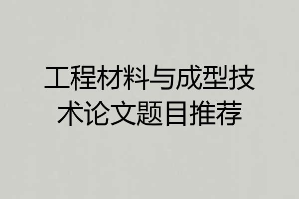 工程材料与成型技术论文题目推荐