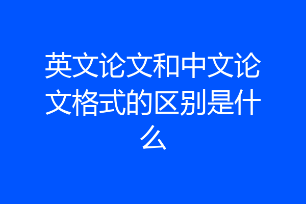 英文论文和中文论文格式的区别是什么