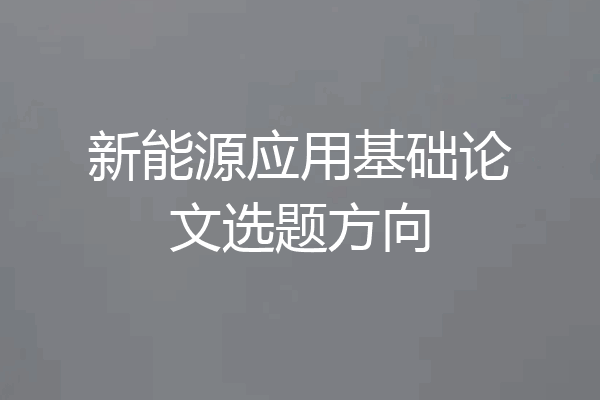 新能源应用基础论文选题方向