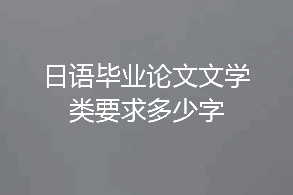 日语毕业论文文学类要求多少字