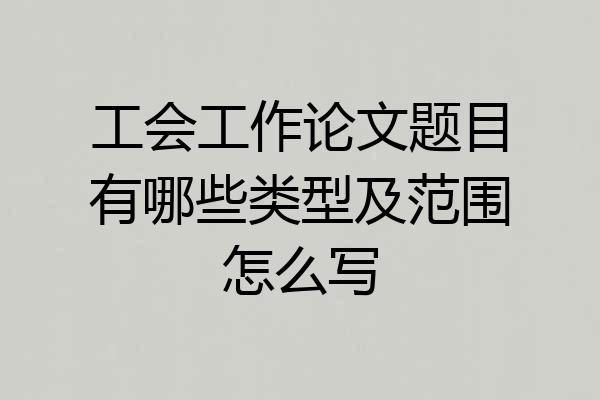 工会工作论文题目有哪些类型及范围怎么写