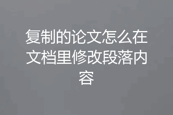 复制的论文怎么在文档里修改段落内容